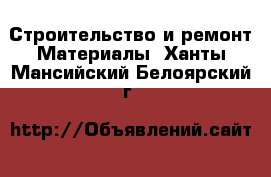 Строительство и ремонт Материалы. Ханты-Мансийский,Белоярский г.